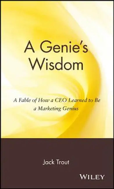A Genie's Wisdom: A Fable of How a CEO Learned to Be a Marketing Genius by Jack Trout