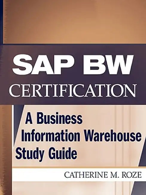 SAP Bw Certification: A Business Information Warehouse Study Guide by Catherine M. Roze