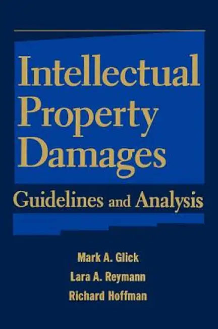 Intellectual Property Damages: Guidelines and Analysis by Mark A. Glick