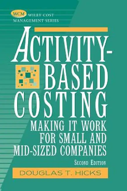 Activity Based Costing: Making It Work for Small and Mid Sized Companies by Douglas T. Hicks