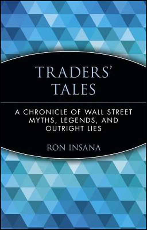 Traders' Tales: A Chronicle of Wall Street Myths, Legends, and Outright Lies by Ron Insana