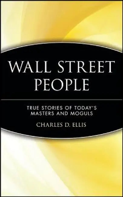 Wall Street People: True Stories of Today's Masters and Moguls by Charles D. Ellis
