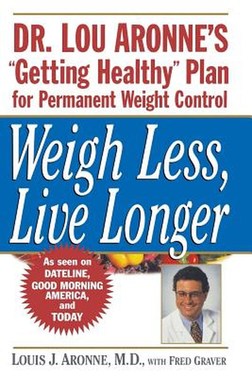 Weigh Less, Live Longer: Dr. Lou Aronne's "Getting Healthy" Plan for Permanent Weight Control by Louis J. Aronne