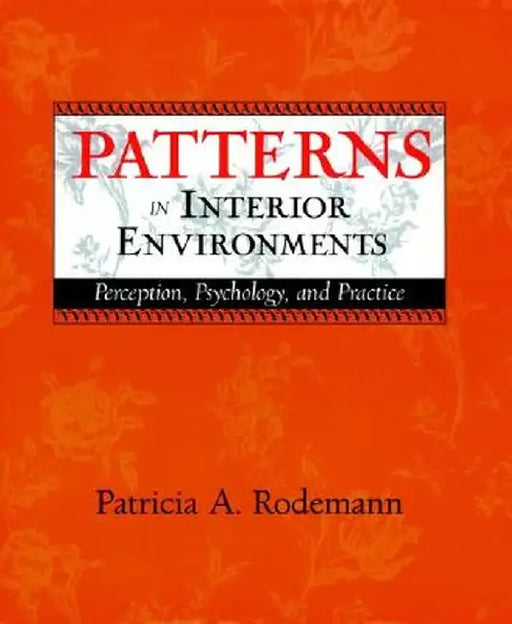 Patterns in Interior Environments: Perception, Psychology, and Practice by Patricia Rodemann