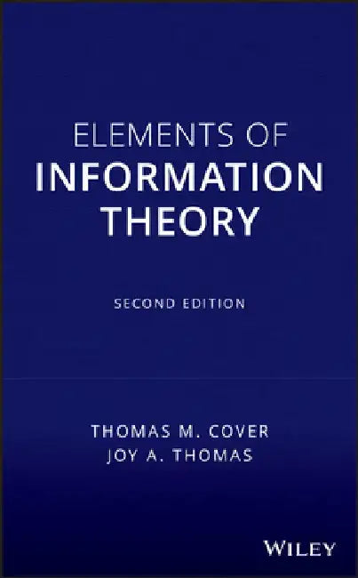 Elements of Information Theory by Thomas M. Cover