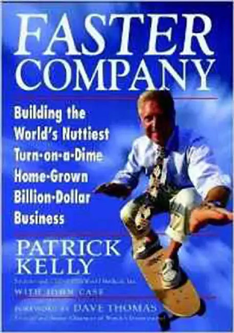 Faster Company: Building the World's Nuttiest, Turn-on-a-dime, Home-grown, Billion-dollar Business by Patrick Kelly