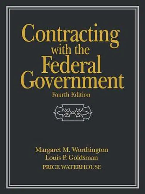 Contracting with the Federal Government by Margaret M. Worthington