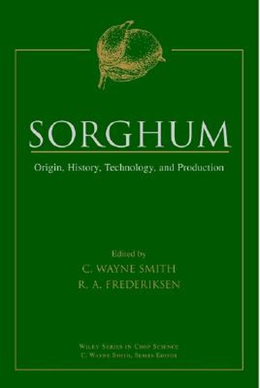 Sorghum: Origin, History, Technology, and Production by C. Wayne Smith