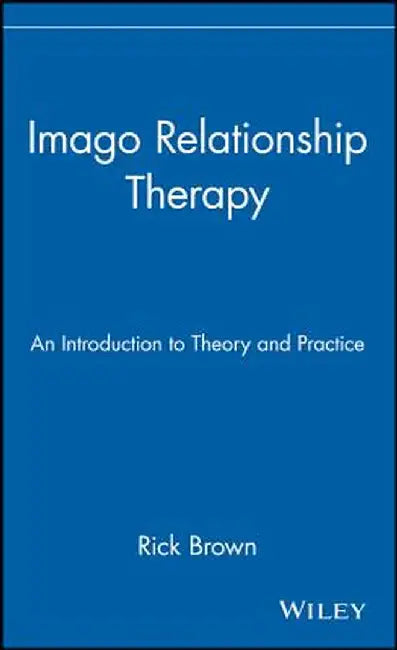 Imago Relationship Therapy: An Introduction to Theory and Practice by Rick Brown