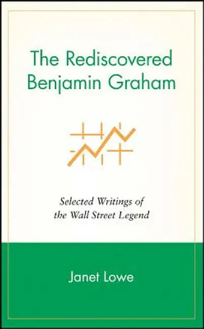 The Rediscovered Benjamin Graham: Selected Writings of the Wall Street Legend by Janet Lowe