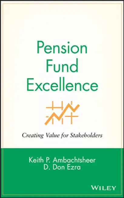 Pension Fund Excellence: Creating Value for Stockholders by Keith P. Ambachtsheer
