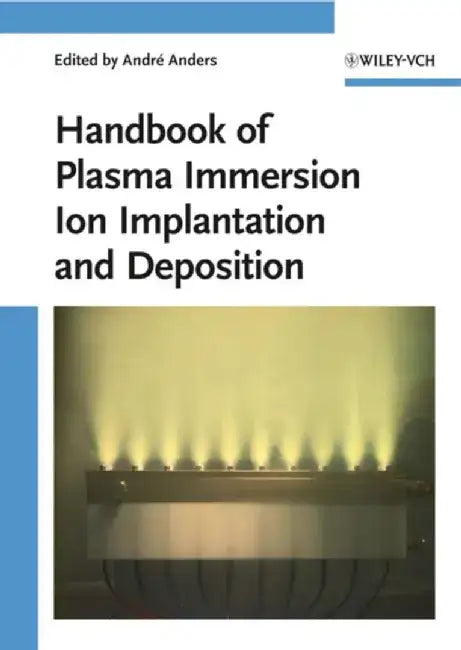 Handbook of Plasma Immersion Ion Implantation and Deposition by Editor: Andr&eacute, Anders