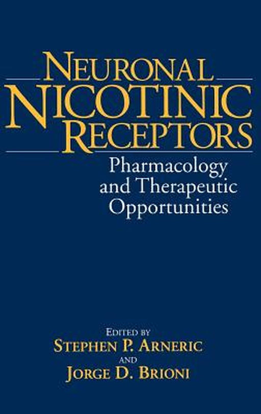 Neuronal Nicotinic Receptors: Pharmacology and Therapeutic Opportunities by Stephen P. Arneric, Jorge D. Brioni