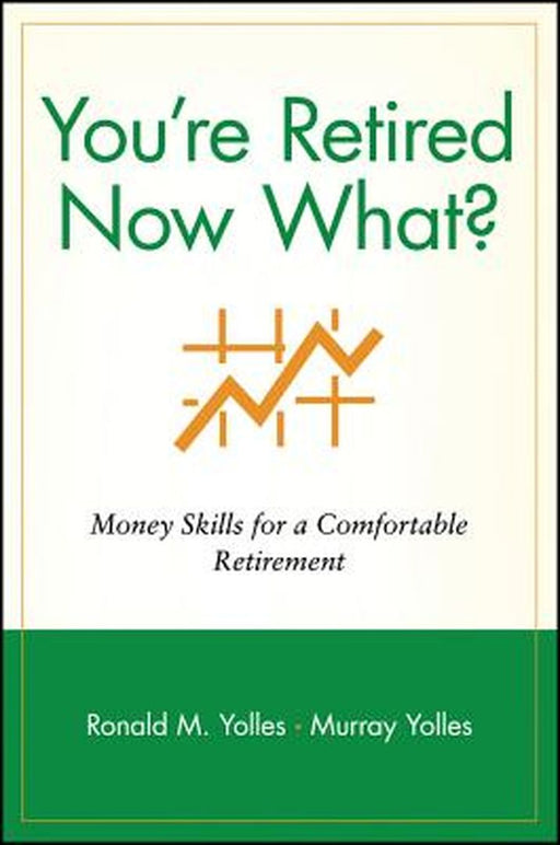 You're Retired Now What?: Money Skills for a Comfortable Retirement by Ronald M. Yolles