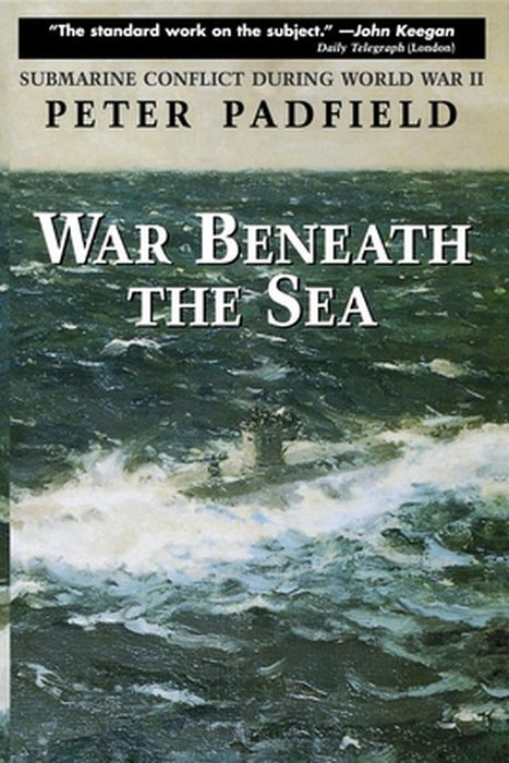 War Beneath the Sea: Submarine Conflict During World War II by Peter Padfield