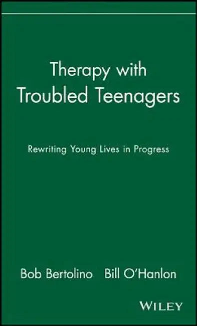 Therapy with Troubled Teenagers: Rewriting Young Lives in Progress by Bob Bertolino