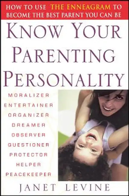 Know Your Parenting Personality: How to Use the Enneagram to Become the Best Parent You Can Be by Janet Levine