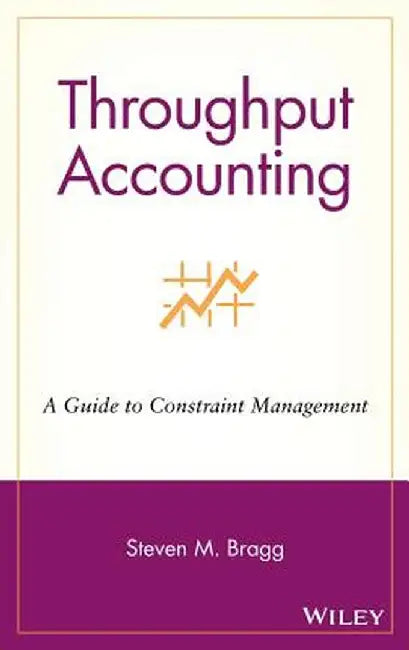 Throughput Accounting: A Guide to Constraint Management by Steven M. Bragg