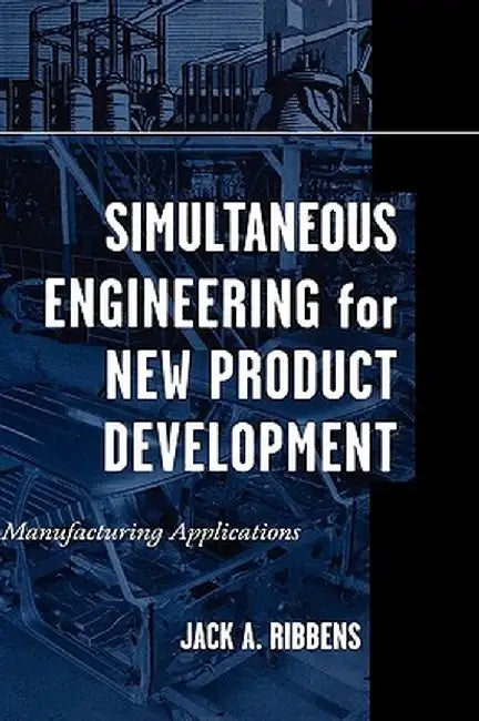 Simultaneous Engineering for New Product Development: Manufacturing Applications by Jack Ribbens