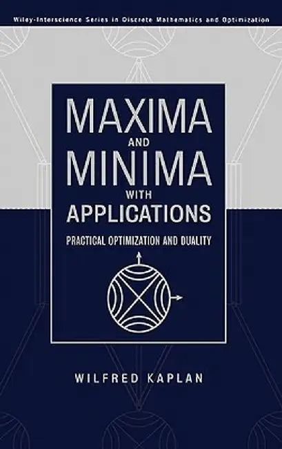 Maxima and Minima with Applications: Practical Optimization and Duality by Wilfred Kaplan