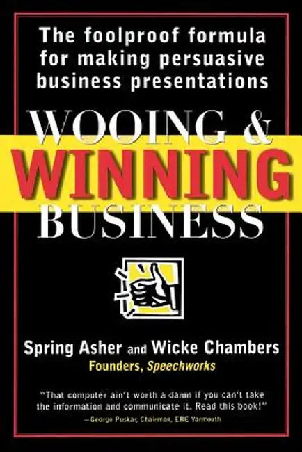 Wooing and Winning Business: The Foolproof Formula for Making Persuasive Business Presentations by Spring Asher