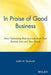 In Praise of Good Business: How Optimizing Risk Rewards Both Your Bottom Line and Your People by Judith M. Bardwick