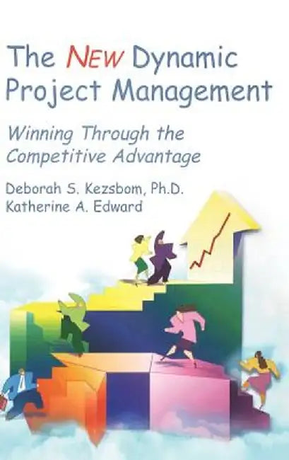 The New Dynamic Project Management: Winning Through the Competitive Advantage by Deborah S. Kezsbom