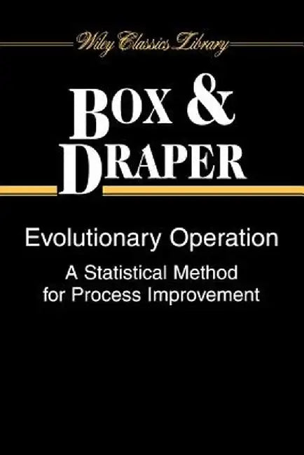Evolutionary Operation: A Statistical Method for Process Improvement by George E. P. Box