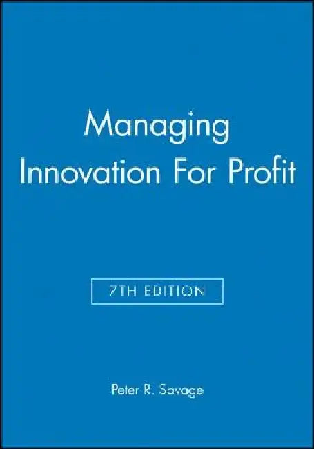 Managing Innovation for Profit by Peter R. Savage