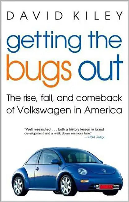 Getting The Bugs Out: The Rise, Fall and Comeback of Volkswagen in America by David Kiley