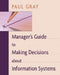 Manager's Guide to Making Decisions about Information Systems by Gray