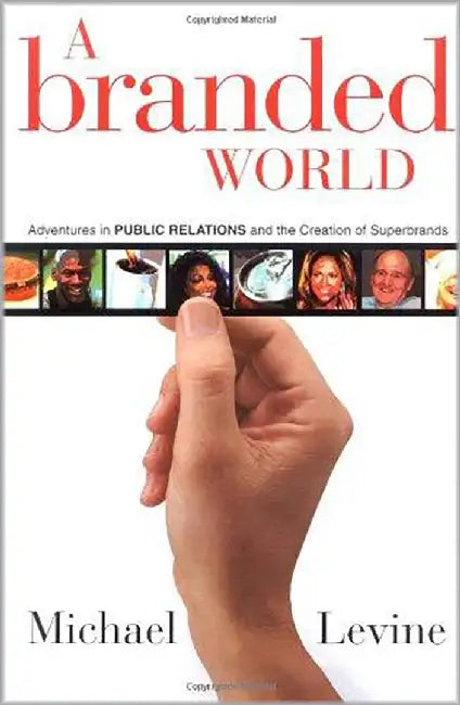 A Branded World: Adventures in Public Relations and the Creation of Superbrands by Michael P. Levine