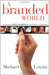 A Branded World: Adventures in Public Relations and the Creation of Superbrands by Michael P. Levine