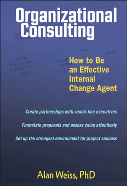Organizational Consulting: How to Be an Effective Change Agent by Alan Weiss