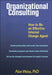 Organizational Consulting: How to Be an Effective Change Agent by Alan Weiss