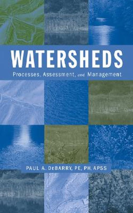 Watersheds: Processes, Assessment and Management by Paul A. Debarry