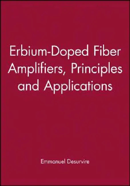 Erbium-Doped Fiber Amplifiers: Principles and Applications by Emmanuel Desurvire