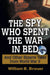 The Spy Who Spent the War in Bed: And Other Bizarre Tales from World War II by William B. Breuer