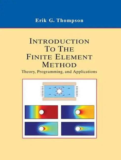 Introduction to the Finite Element Method: Theory, Programming and Applications by Erik G. Thompson