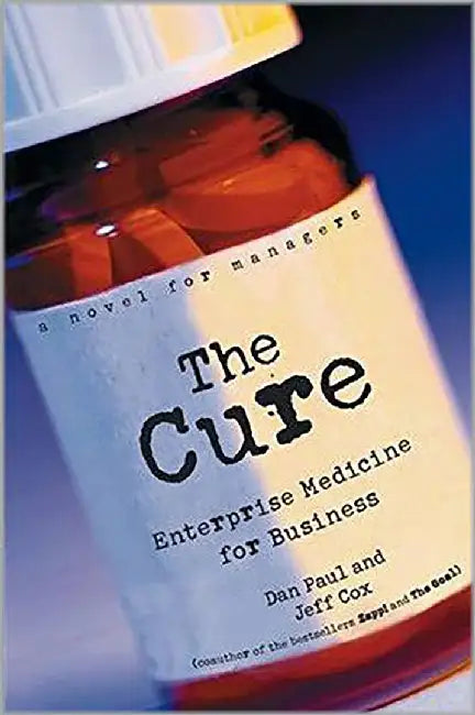 The Cure: Enterprise Medicine for Business - a Novel for Managers by Dan Paul, Jeff Cox