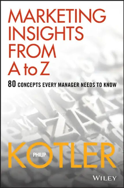 Marketing Insights from A to Z: 80 Concepts Every Manager Needs to Know by Philip Kotler