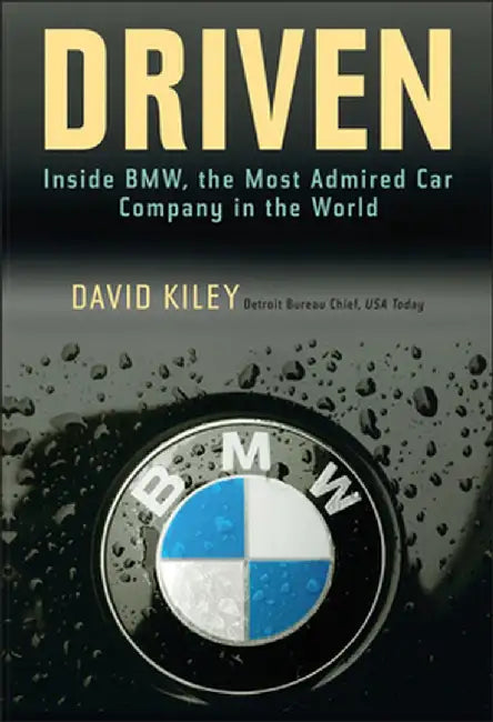 Driven: Inside BMW, the Most Admired Car Company in the World by David Kiley