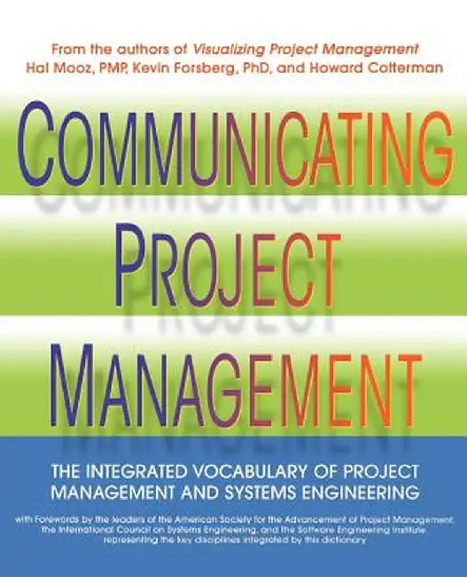 Communicating Project Management: The Integrated Vocabulary of Project Management and Systems Engineering by Hal Mooz