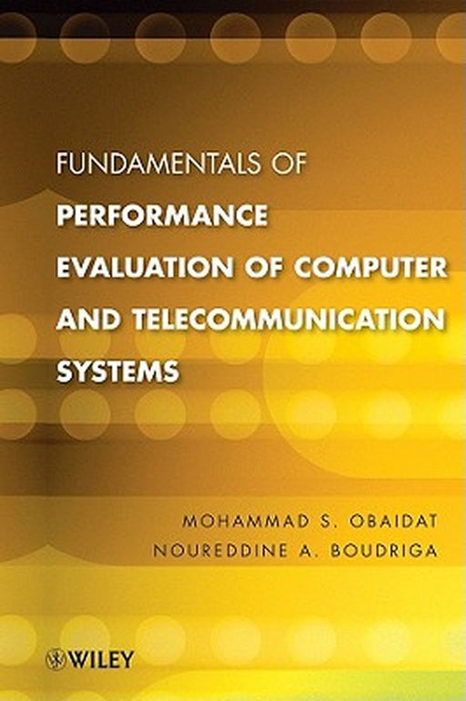 Fundamentals Of Performance Evaluation Of Computer And Telecommunications Systems by Mohammed S. Obaidat, Noureddine A. Boudriga