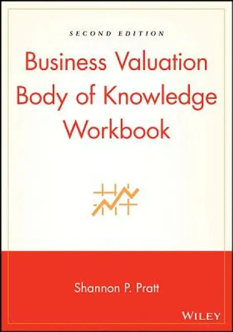 Business Valuation Body of Knowledge Workbook by Shannon P. Pratt