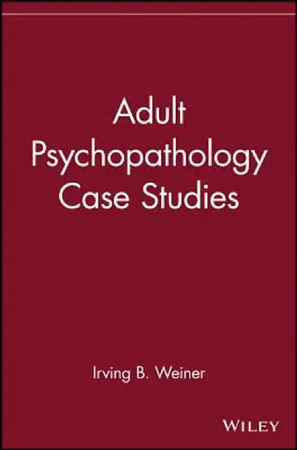 Adult Psychopathology Case Studies by Irving B. Weiner