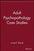 Adult Psychopathology Case Studies by Irving B. Weiner