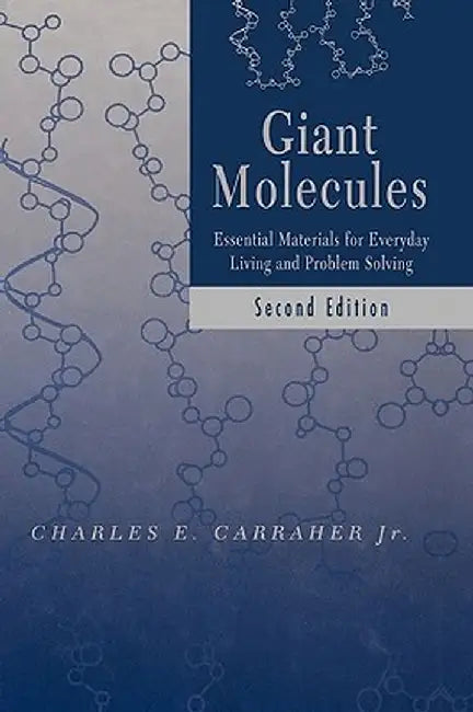 Giant Molecules: Essential Materials for Everyday Living and Problem Solving by Charles E. Carraher