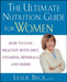 The Ultimate Nutrition Guide for Women: How to Stay Healthy with Diet, Vitamins, Minerals and Herbs by Leslie Beck