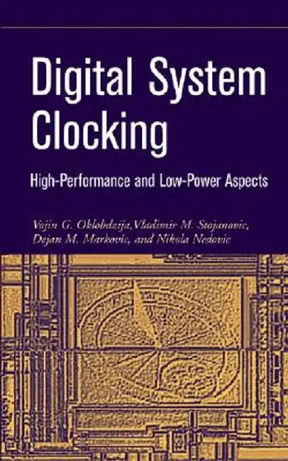 Digital System Clocking: High-Performance and Low-Power Aspects by Vojin G. Oklobdzija